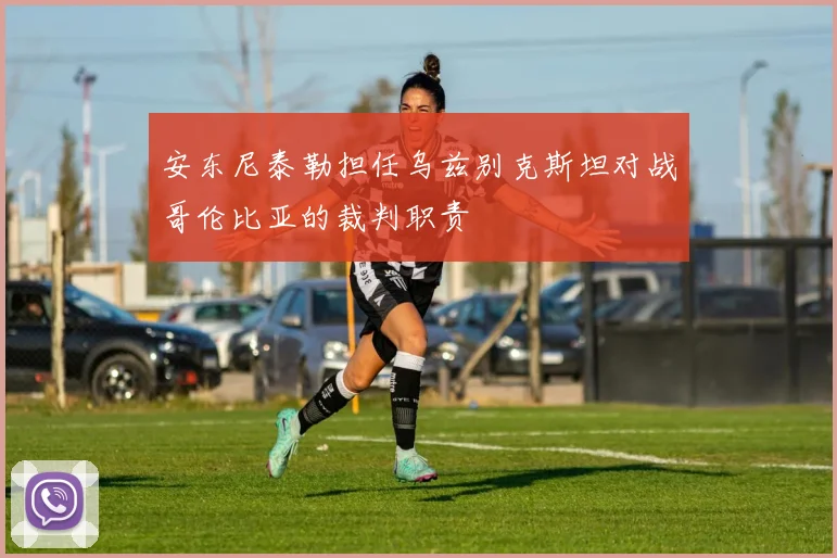 安东尼泰勒担任乌兹别克斯坦对战哥伦比亚的裁判职责
