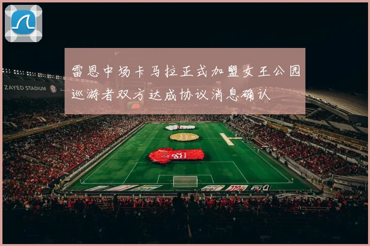 雷恩中场卡马拉正式加盟女王公园巡游者双方达成协议消息确认